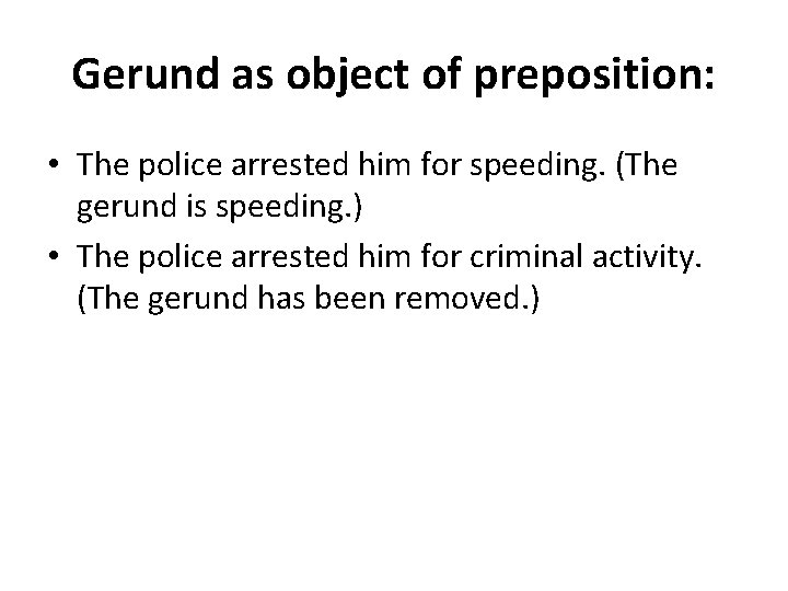 Gerund as object of preposition: • The police arrested him for speeding. (The gerund