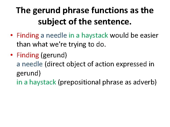 The gerund phrase functions as the subject of the sentence. • Finding a needle