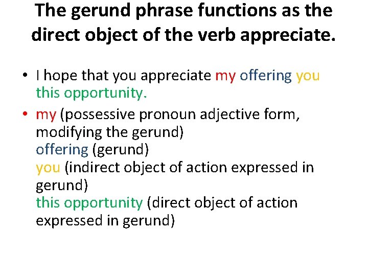 The gerund phrase functions as the direct object of the verb appreciate. • I