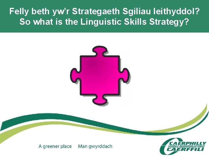 Felly beth yw’r Strategaeth Sgiliau Ieithyddol? So what is the Linguistic Skills Strategy? 