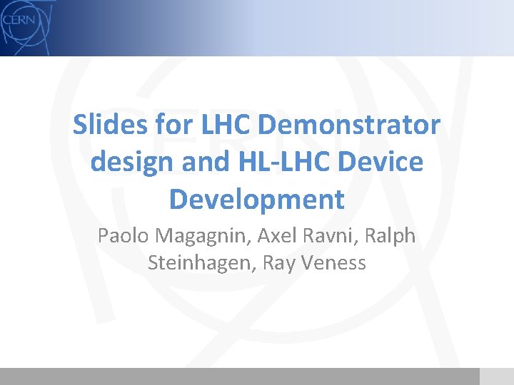 Slides for LHC Demonstrator design and HL-LHC Device Development Paolo Magagnin, Axel Ravni, Ralph