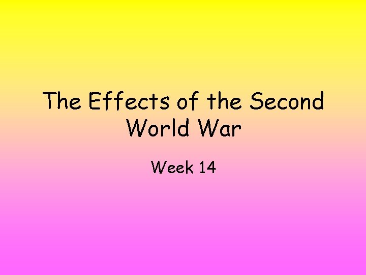 The Effects of the Second World War Week 14 