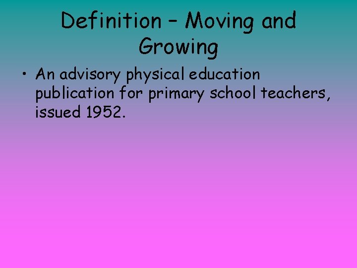 Definition – Moving and Growing • An advisory physical education publication for primary school