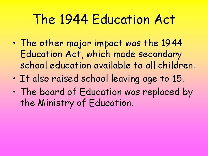 The 1944 Education Act • The other major impact was the 1944 Education Act,