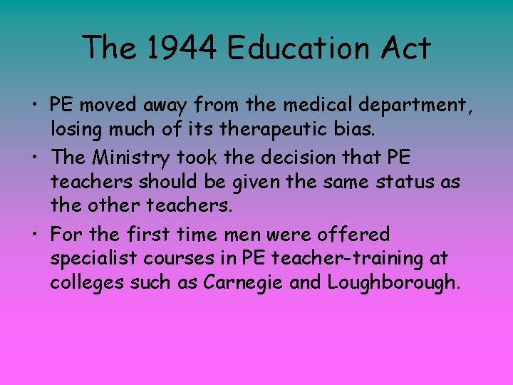 The 1944 Education Act • PE moved away from the medical department, losing much