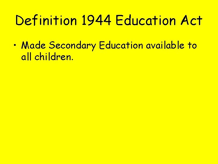 Definition 1944 Education Act • Made Secondary Education available to all children. 