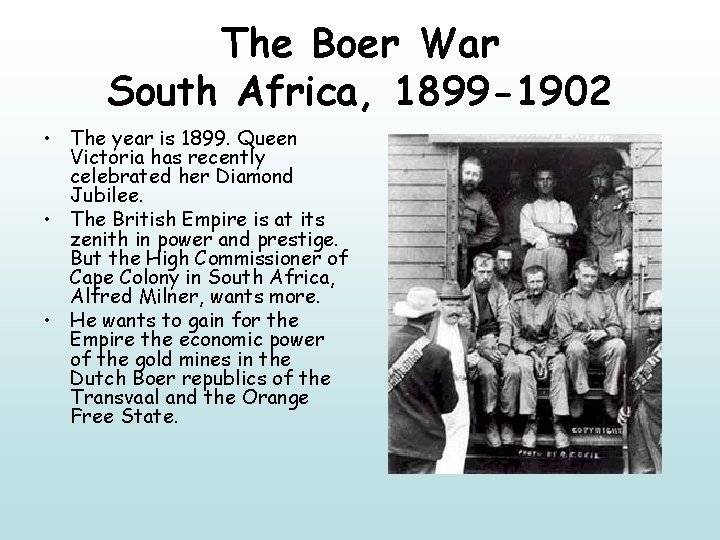 The Boer War South Africa, 1899 -1902 • The year is 1899. Queen Victoria