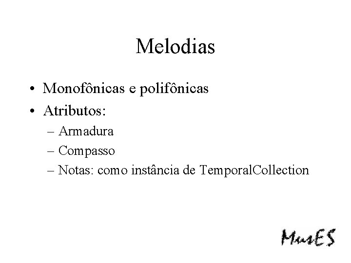 Melodias • Monofônicas e polifônicas • Atributos: – Armadura – Compasso – Notas: como