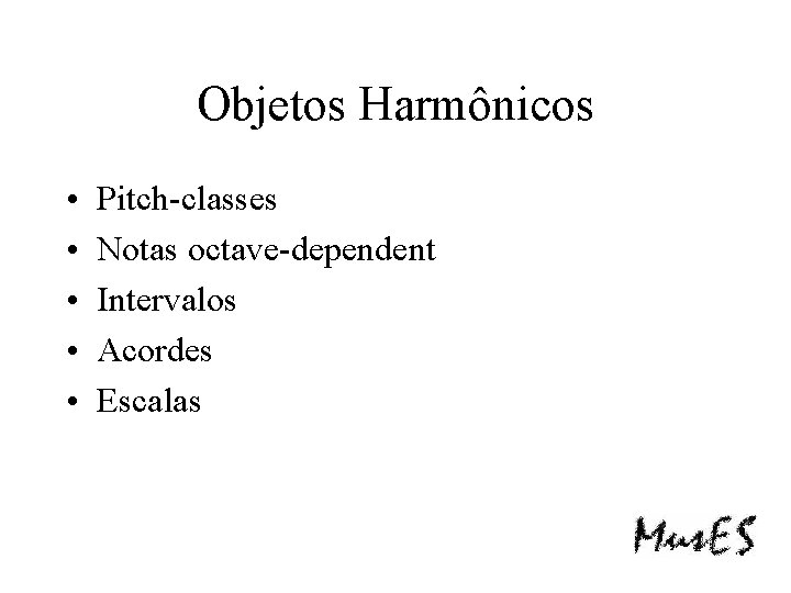 Objetos Harmônicos • • • Pitch-classes Notas octave-dependent Intervalos Acordes Escalas 