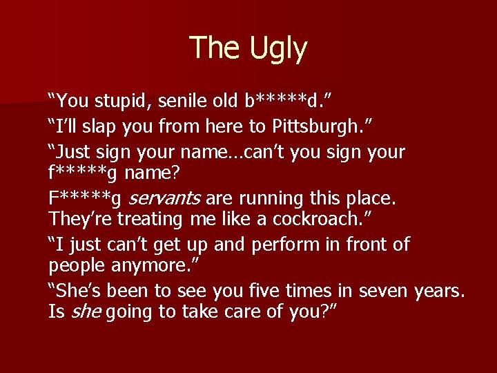 The Ugly “You stupid, senile old b*****d. ” “I’ll slap you from here to