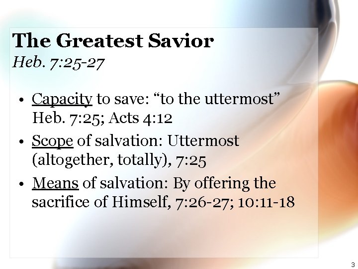 The Greatest Savior Heb. 7: 25 -27 • Capacity to save: “to the uttermost”
