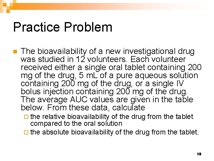 Practice Problem n The bioavailability of a new investigational drug was studied in 12