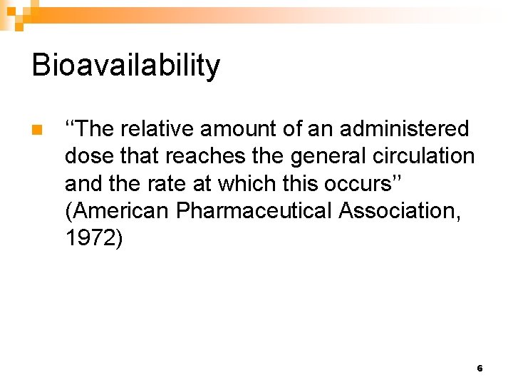 Bioavailability n ‘‘The relative amount of an administered dose that reaches the general circulation