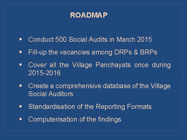 ROADMAP § Conduct 500 Social Audits in March 2015 § Fill-up the vacancies among