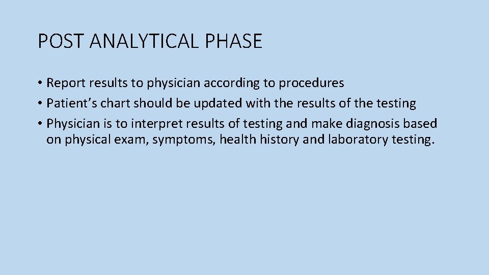 POST ANALYTICAL PHASE • Report results to physician according to procedures • Patient’s chart