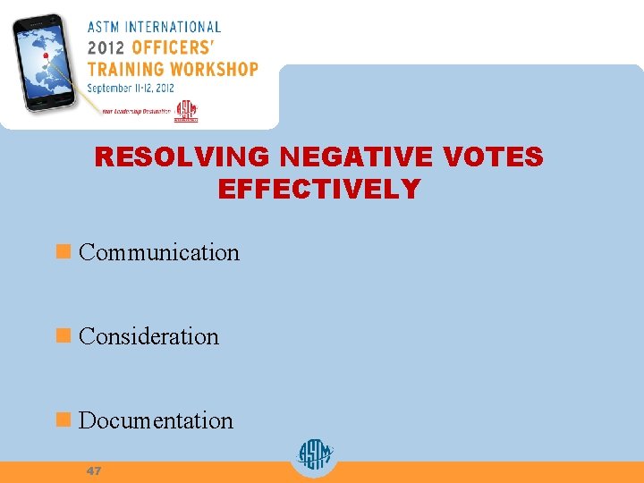 RESOLVING NEGATIVE VOTES EFFECTIVELY n Communication n Consideration n Documentation 47 