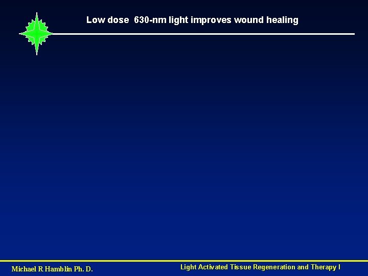 Low dose 630 -nm light improves wound healing Michael R Hamblin Ph. D. Light