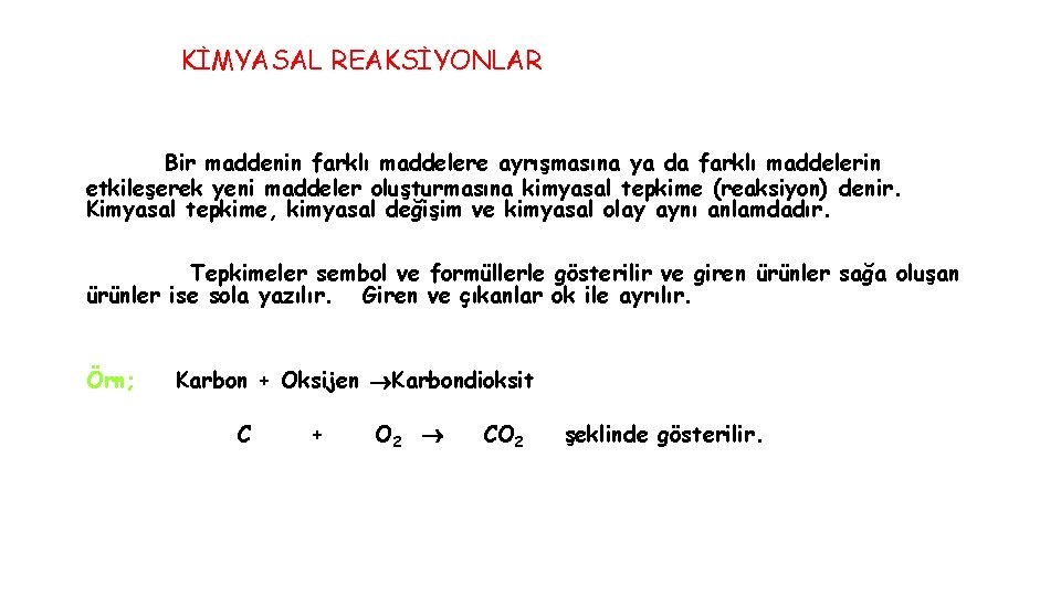 KİMYASAL REAKSİYONLAR Bir maddenin farklı maddelere ayrışmasına ya da farklı maddelerin etkileşerek yeni maddeler