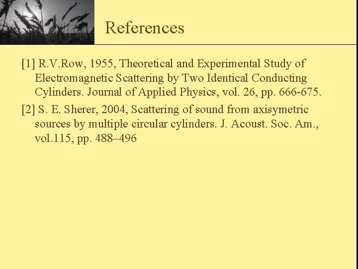 References [1] R. V. Row, 1955, Theoretical and Experimental Study of Electromagnetic Scattering by