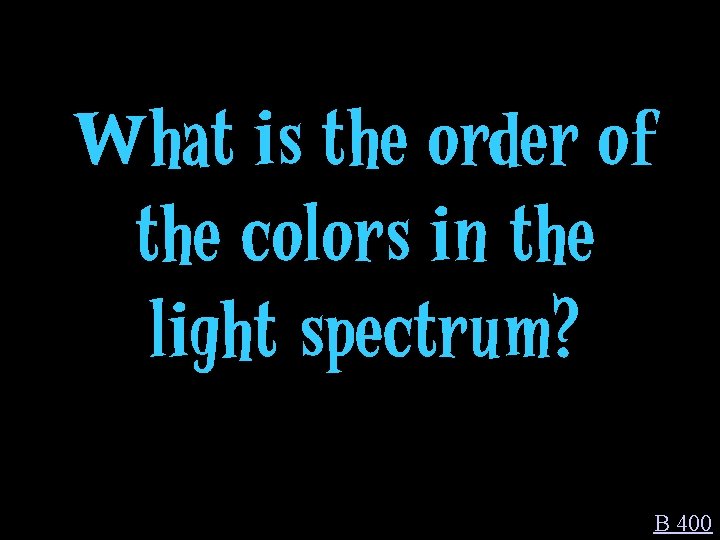 What is the order of the colors in the light spectrum? B 400 