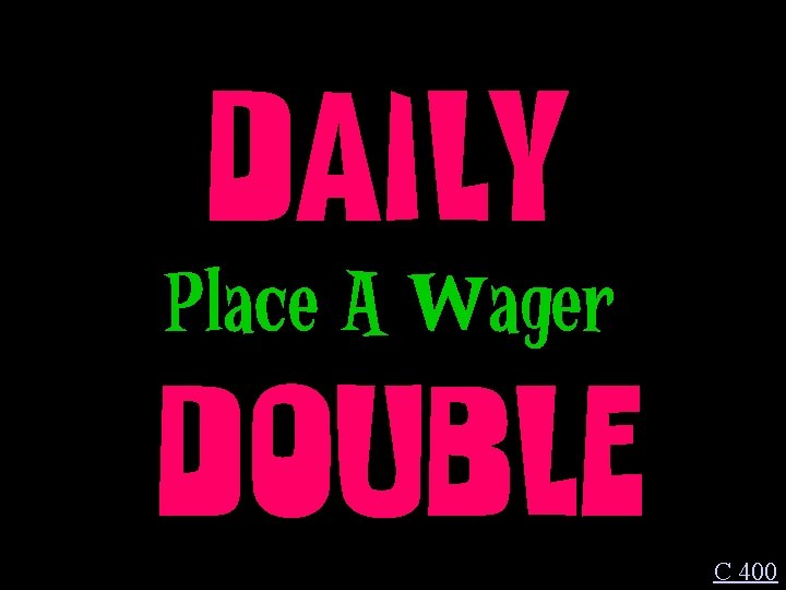 DAILY Place A Wager DOUBLE C 400 