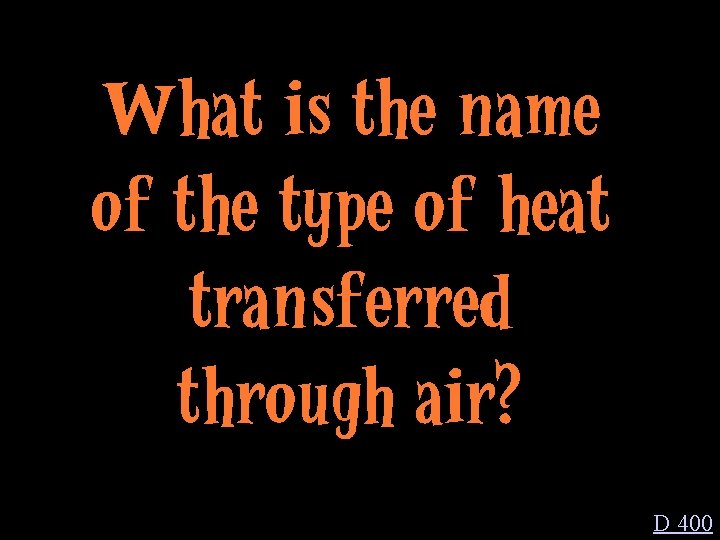 What is the name of the type of heat transferred through air? D 400
