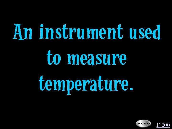 An instrument used to measure temperature. F 200 