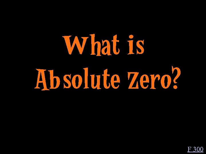 What is Absolute Zero? F 300 