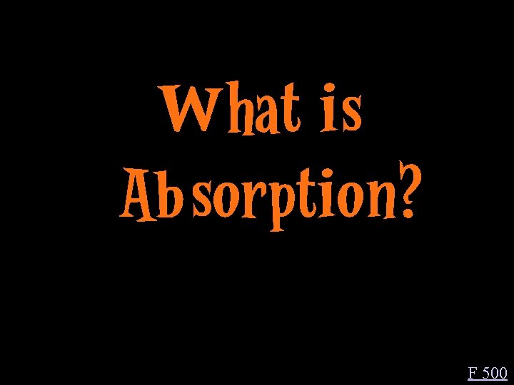 What is Absorption? F 500 