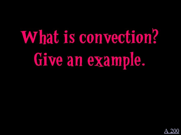 What is convection? Give an example. A 200 