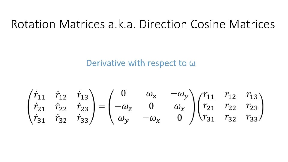 Rotation Matrices a. k. a. Direction Cosine Matrices Derivative with respect to ω 