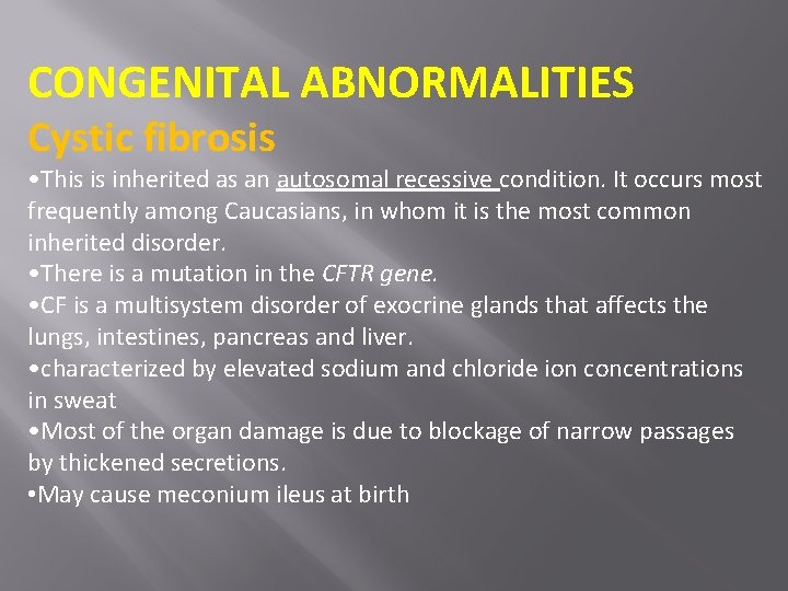CONGENITAL ABNORMALITIES Cystic fibrosis • This is inherited as an autosomal recessive condition. It
