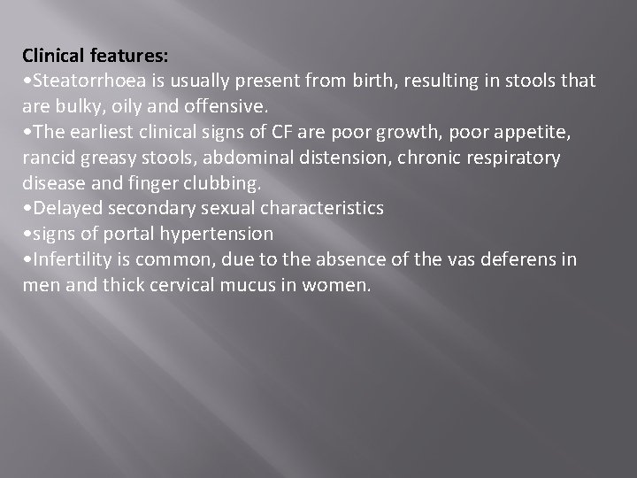 Clinical features: • Steatorrhoea is usually present from birth, resulting in stools that are