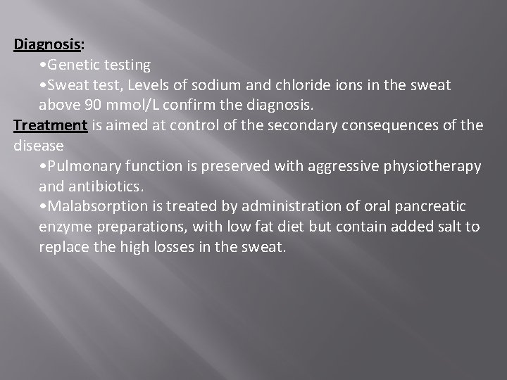 Diagnosis: • Genetic testing • Sweat test, Levels of sodium and chloride ions in