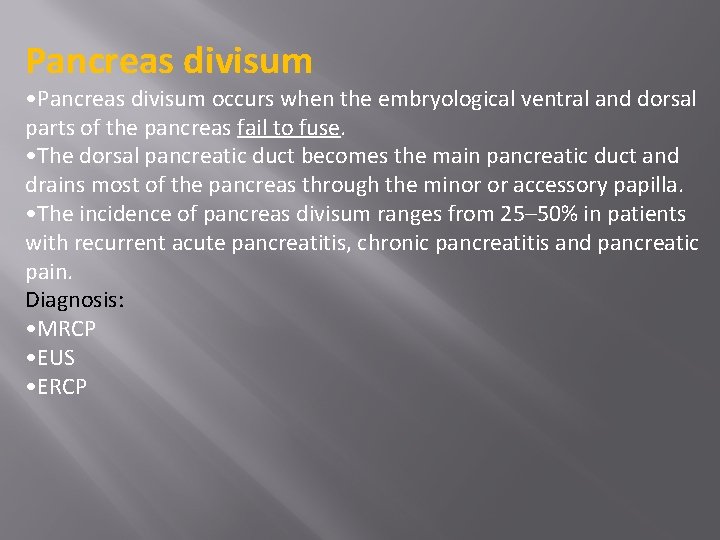 Pancreas divisum • Pancreas divisum occurs when the embryological ventral and dorsal parts of