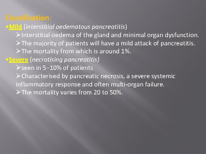 Classification: • Mild (interstitial oedematous pancreatitis) ØInterstitial oedema of the gland minimal organ dysfunction.