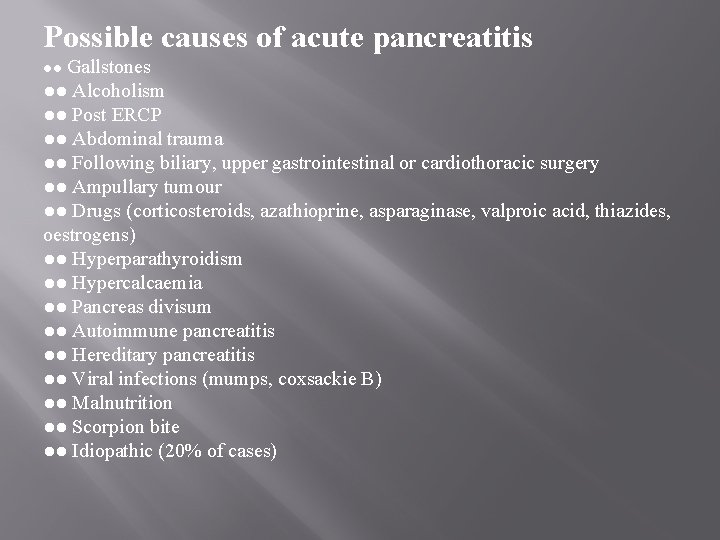 Possible causes of acute pancreatitis ●● Gallstones ●● Alcoholism ●● Post ERCP ●● Abdominal
