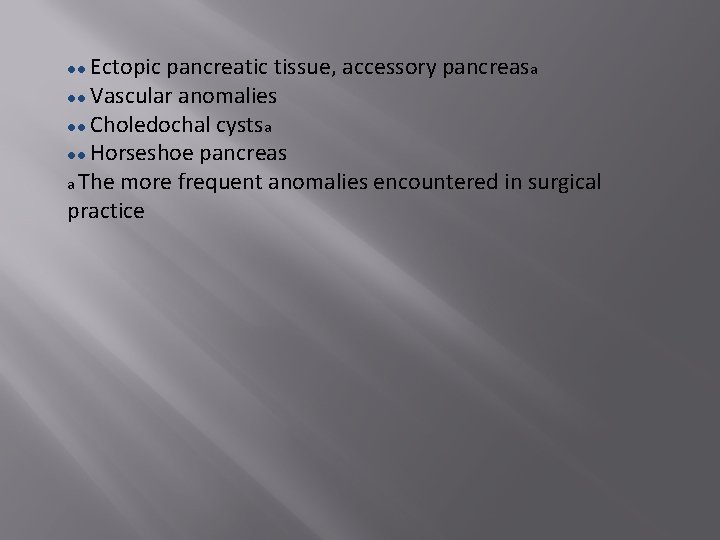 ●● Ectopic pancreatic tissue, accessory pancreasa ●● Vascular anomalies ●● Choledochal cystsa ●● Horseshoe