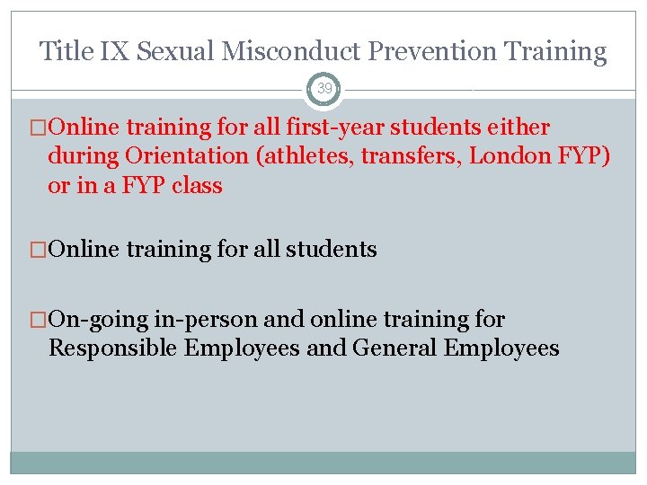 Title IX Sexual Misconduct Prevention Training 39 �Online training for all first-year students either