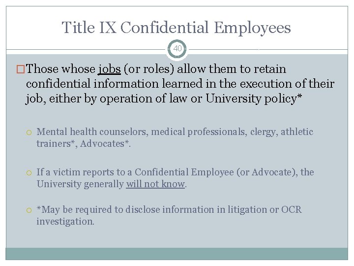 Title IX Confidential Employees 40 �Those whose jobs (or roles) allow them to retain