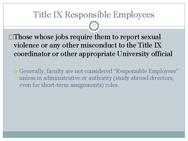 Title IX Responsible Employees 41 �Those whose jobs require them to report sexual violence