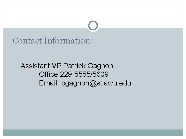 Contact Information: Assistant VP Patrick Gagnon Office 229 -5555/5609 Email: pgagnon@stlawu. edu 