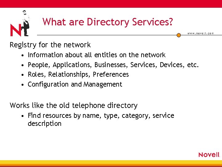 What are Directory Services? Registry for the network • • Information about all entities