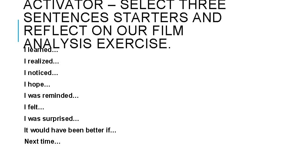 ACTIVATOR – SELECT THREE SENTENCES STARTERS AND REFLECT ON OUR FILM ANALYSIS EXERCISE. I
