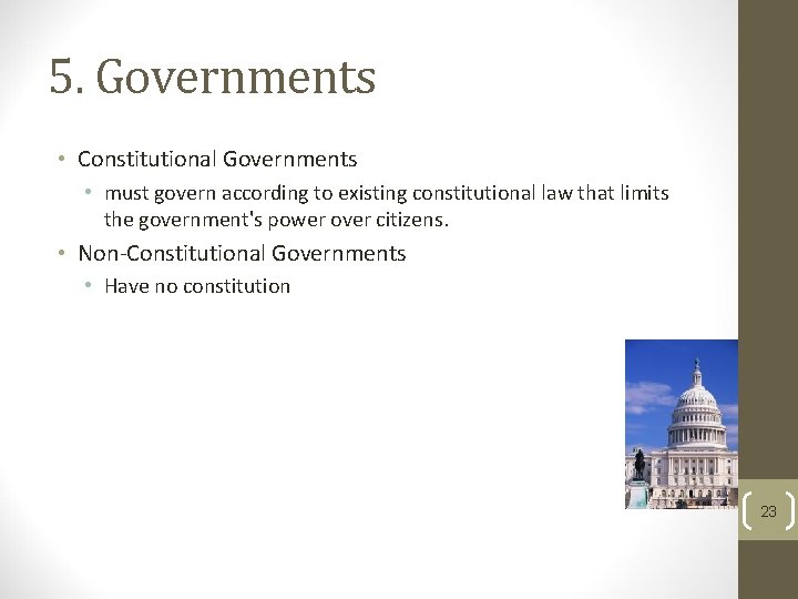 5. Governments • Constitutional Governments • must govern according to existing constitutional law that