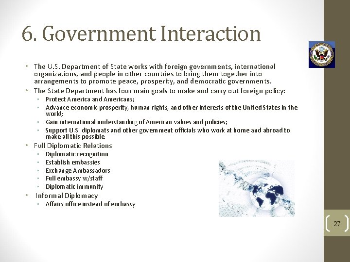 6. Government Interaction • The U. S. Department of State works with foreign governments,