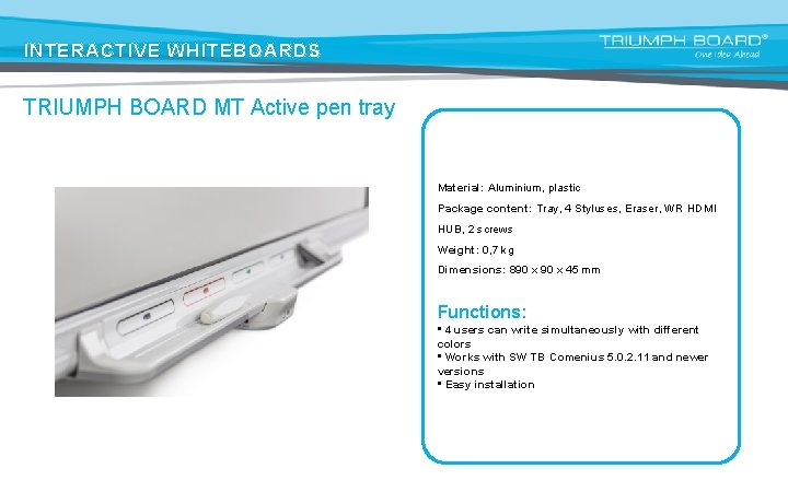 INTERACTIVE WHITEBOARDS TRIUMPH BOARD MT Active pen tray Material: Aluminium, plastic Package content: Tray,