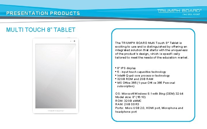 PRESENTATION PRODUCTS MULTI TOUCH 8” TABLET The TRIUMPH BOARD Multi Touch 8” Tablet is