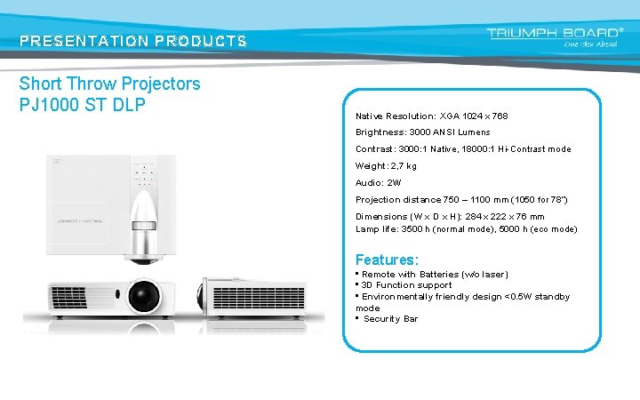 PRESENTATION PRODUCTS Short Throw Projectors PJ 1000 ST DLP Native Resolution: XGA 1024 x