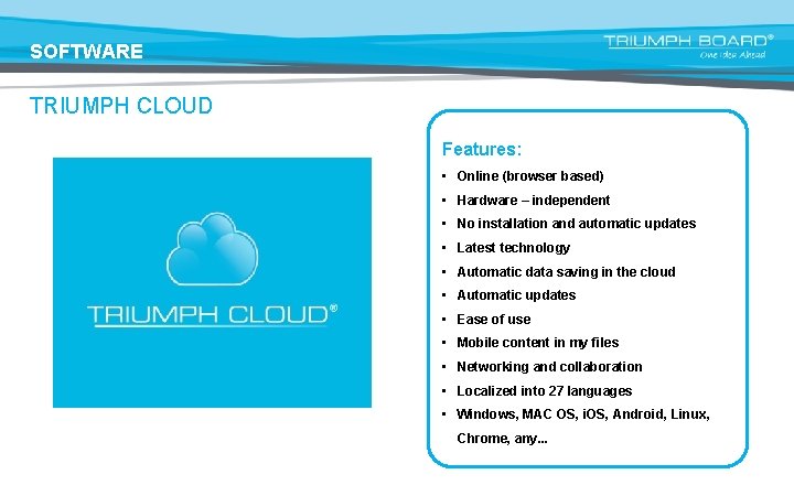 SOFTWARE TRIUMPH CLOUD Features: • Online (browser based) • Hardware – independent • No